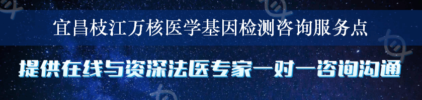 宜昌枝江万核医学基因检测咨询服务点